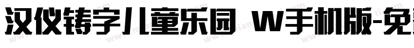 汉仪铸字儿童乐园 W手机版字体转换